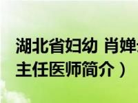 湖北省妇幼 肖婵云（肖梅-湖北省妇幼保健院主任医师简介）