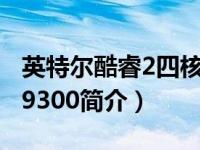 英特尔酷睿2四核q9300（Intel 酷睿2双核 T9300简介）