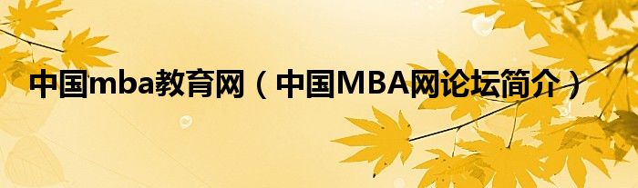 中国mba教育网（中国MBA网论坛简介）