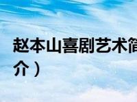 赵本山喜剧艺术简介视频（赵本山喜剧艺术简介）