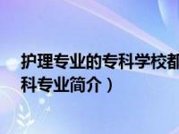 护理专业的专科学校都有哪些（护理-中国普通高等学校专科专业简介）