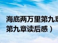 海底两万里第九章读后感200字（海底两万里第九章读后感）