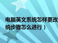 电脑英文系统怎样更改中文系统（电脑英文系统改成中文系统步骤怎么进行）