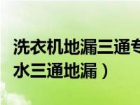 洗衣机地漏三通专用接头安装图解（洗衣机下水三通地漏）