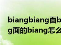 biangbiang面biang字怎么打（biangbiang面的biang怎么打出来）