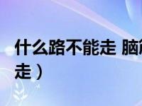 什么路不能走 脑筋急转弯2个字（什么路不能走）