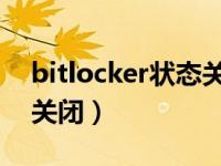 bitlocker状态关闭 win10（bitlocker状态关闭）