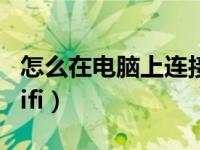 怎么在电脑上连接热点（怎么在电脑上连接wifi）