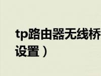 tp路由器无线桥接怎么设置（无线桥接怎么设置）