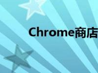 Chrome商店下载（chrome商店）