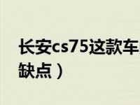 长安cs75这款车的缺点（长安cs75汽车最大缺点）