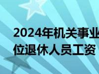 2024年机关事业单位退休人员工资（事业单位退休人员工资）