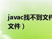 javac找不到文件 hello.java（javac找不到文件）