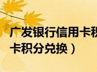 广发银行信用卡积分兑换攻略（广发银行信用卡积分兑换）