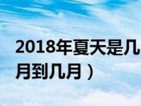 2018年夏天是几月到几月（2018夏令时是几月到几月）