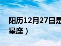 阳历12月27日是什么星座（2月27日是什么星座）