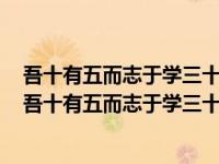 吾十有五而志于学三十而立四十而不惑五十而知天命翻译（吾十有五而志于学三十而立四十而不惑）