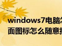 windows7电脑怎么把图标随意放置（w7桌面图标怎么随意摆放）