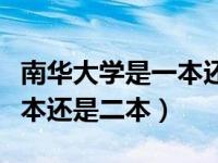 南华大学是一本还是二本大学（南华大学是一本还是二本）