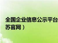 全国企业信息公示平台江苏（全国企业信用信息公示系统江苏官网）