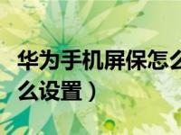 华为手机屏保怎么设置方法（华为手机屏保怎么设置）