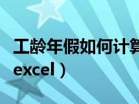 工龄年假如何计算公式（按工龄年假计算公式excel）