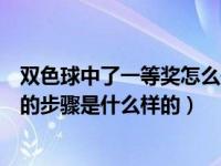 双色球中了一等奖怎么去领奖（中了双色球一等奖之后领奖的步骤是什么样的）