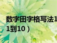 数字田字格写法1到10占格（数字田字格写法1到10）