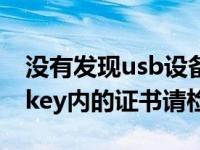 没有发现usb设备什么意思（没有发现您usbkey内的证书请检查）