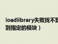 loadlibrary失败找不到指定的程序（loadlibrary失败找不到指定的模块）