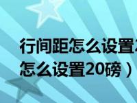 行间距怎么设置20磅并运用到全文（行间距怎么设置20磅）