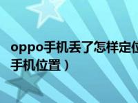 oppo手机丢了怎样定位手机位置（oppo手机丢了怎么定位手机位置）