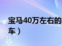 宝马40万左右的车有哪些（宝马40万左右的车）