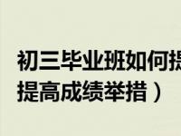 初三毕业班如何提高成绩（今日九年级毕业班提高成绩举措）