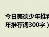 今日美德少年推荐词300字左右（今日美德少年推荐词300字）