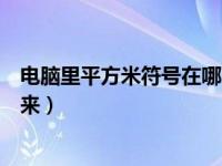 电脑里平方米符号在哪（今日电脑上平方米的符号怎么打出来）