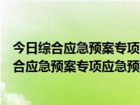 今日综合应急预案专项应急预案现场处置方案包括（今日综合应急预案专项应急预案现场处置方案）