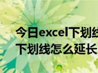 今日excel下划线怎么延长显示（今日excel下划线怎么延长）