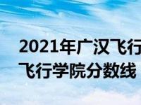 2021年广汉飞行学院录取分数线（今日广汉飞行学院分数线）