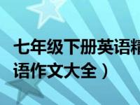 七年级下册英语精选作文（今日七年级下册英语作文大全）