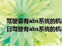 驾驶装有abs系统的机动车制动过急时同样会发生侧滑（今日驾驶有abs系统的机动车采取紧急制动时）