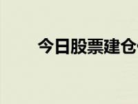 今日股票建仓价格（今日股票建仓）