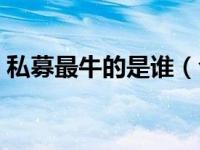 私募最牛的是谁（今日最新私募牛人排行榜）