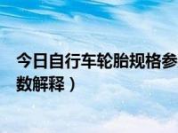 今日自行车轮胎规格参数解释大全（今日自行车轮胎规格参数解释）