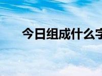 今日组成什么字（今日无组词两个字）