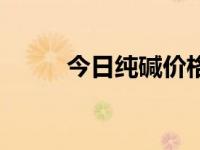 今日纯碱价格（今日纯碱是什么）