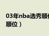 03年nba选秀顺位视频（今日03年NBA选秀顺位）