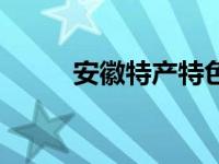 安徽特产特色（今日安徽的特产）