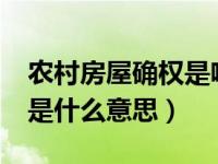 农村房屋确权是啥意思?（今日农村房屋确权是什么意思）