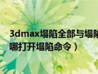 3dmax塌陷全部与塌陷到命令在哪（今日3dmax中文版在哪打开塌陷命令）